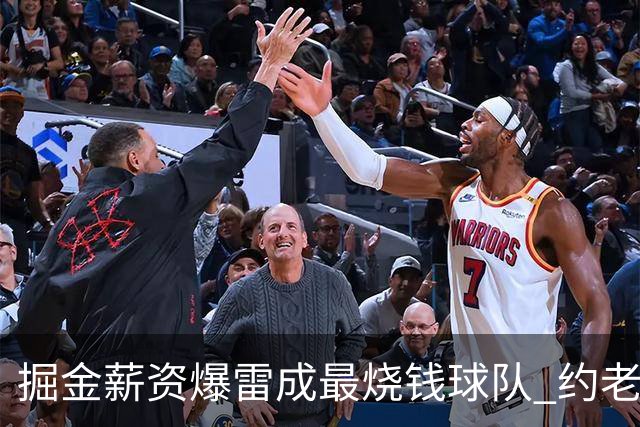 掘金薪资爆雷成最烧钱球队 约老师争冠之路到头了？