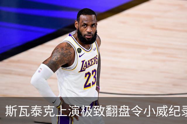 斯瓦泰克上演极致翻盘令小威纪录作古，萨巴谈美战袍称自己像篮球