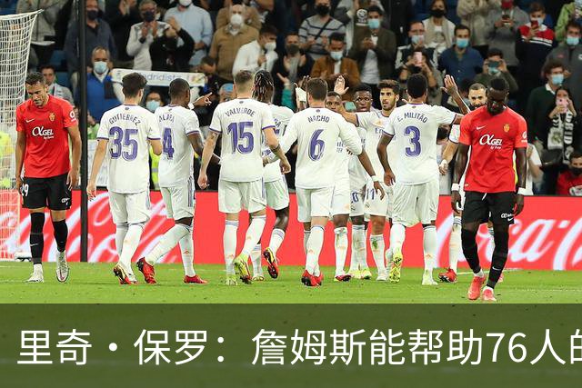里奇·保罗：詹姆斯能帮助76人的每个人 一切都会发生改变